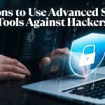Reasons to Use Advanced Security Tools Against Hackers